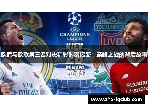 欧冠与欧联第三名对决精彩时刻揭密：巅峰之战的背后故事