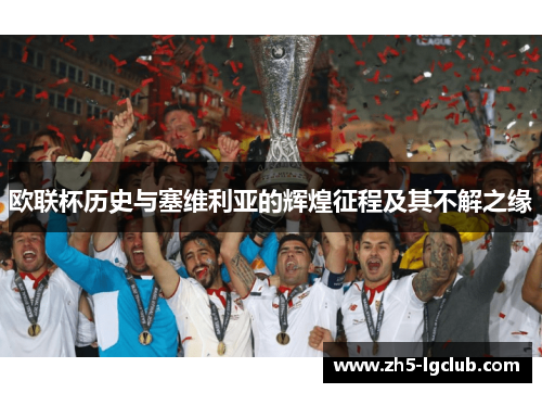 欧联杯历史与塞维利亚的辉煌征程及其不解之缘