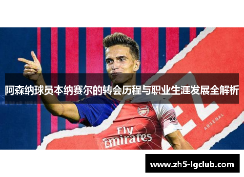 阿森纳球员本纳赛尔的转会历程与职业生涯发展全解析