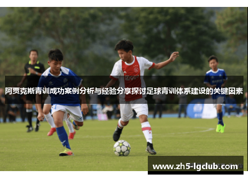 阿贾克斯青训成功案例分析与经验分享探讨足球青训体系建设的关键因素